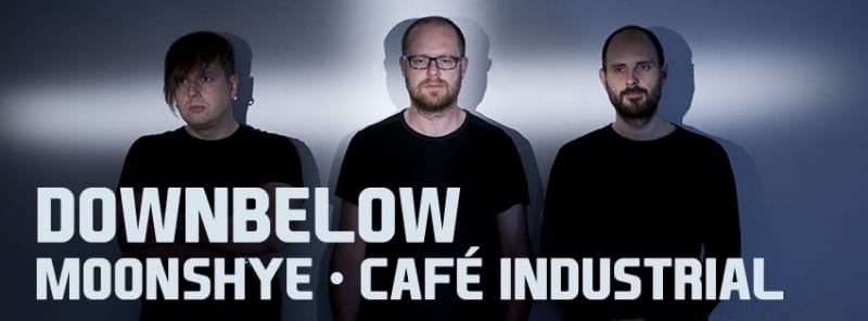 DOWNBELOW & MOONSHEY & CAFÉ INDUSTRIAL